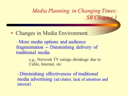 Media Planning in Changing Times: SB Chapter 1 Changes in Media Environment –Diminishing effectiveness of traditional media advertising (ad clutter, lack.