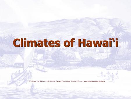 Climates of Hawai‘i.  Only state surrounded by ocean  Only state within tropics  Both contribute to its climate  50% above 2000 ft  10% above 7000.