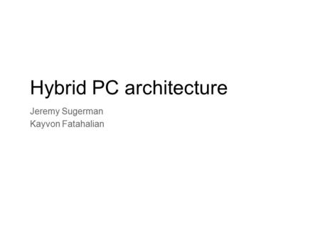 Hybrid PC architecture Jeremy Sugerman Kayvon Fatahalian.