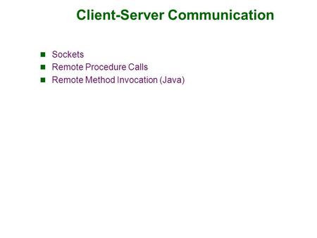 Client-Server Communication Sockets Remote Procedure Calls Remote Method Invocation (Java)