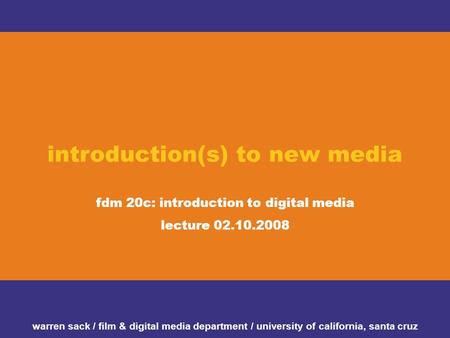 Introduction(s) to new media fdm 20c: introduction to digital media lecture 02.10.2008 warren sack / film & digital media department / university of california,