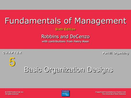 PowerPoint Presentation by Charlie Cook The University of West Alabama C H A P T E R 5 Part III: Organizing Fundamentals of Management Sixth Edition Robbins.