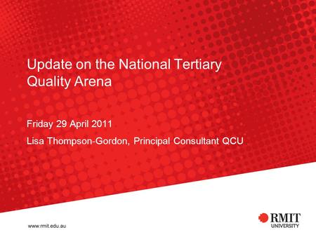 Update on the National Tertiary Quality Arena Friday 29 April 2011 Lisa Thompson-Gordon, Principal Consultant QCU.
