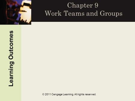 © 2011 Cengage Learning. All rights reserved. Chapter 9 Work Teams and Groups Learning Outcomes.