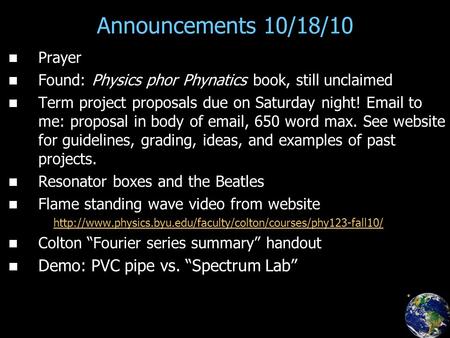 Announcements 10/18/10 Prayer Found: Physics phor Phynatics book, still unclaimed Term project proposals due on Saturday night! Email to me: proposal in.