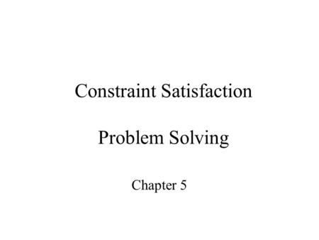 Constraint Satisfaction Problem Solving Chapter 5.