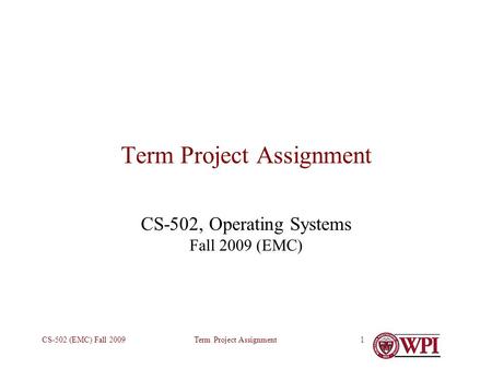 Term Project AssignmentCS-502 (EMC) Fall 20091 Term Project Assignment CS-502, Operating Systems Fall 2009 (EMC)