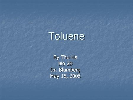 Toluene By Thu Ha Bio 2B Dr. Blumberg May 18, 2005.