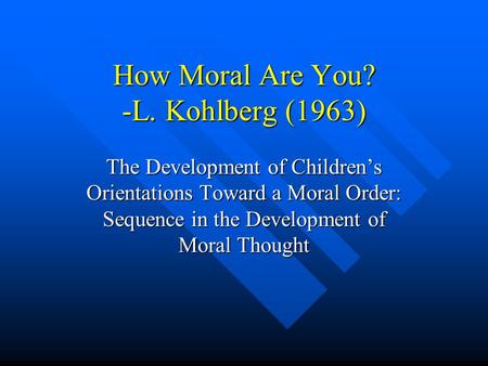 How Moral Are You? -L. Kohlberg (1963)