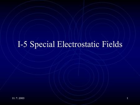 11. 7. 20031 I-5 Special Electrostatic Fields. 11. 7. 20032 Main Topics Electric Charge and Field in Conductors. The Field of the Electric Dipole. Behavior.