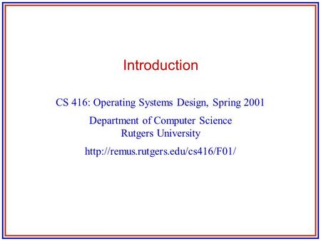 Introduction CS 416: Operating Systems Design, Spring 2001