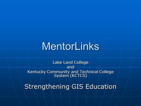 MentorLinks Lake Land College and Kentucky Community and Technical College System (KCTCS) Strengthening GIS Education.