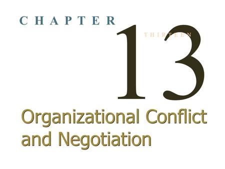13 T H I R T E E N Organizational Conflict and Negotiation C H A P T E R.