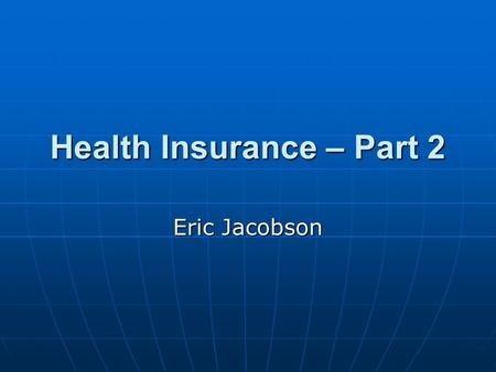 Health Insurance – Part 2 Eric Jacobson. Key Definitions Adverse selection – Enrollees may seek to join a health plan at a premium that reflects a lower.