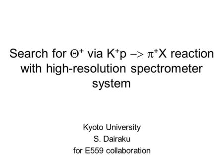 Search for  + via K + p   + X reaction with high-resolution spectrometer system Kyoto University S. Dairaku for E559 collaboration.