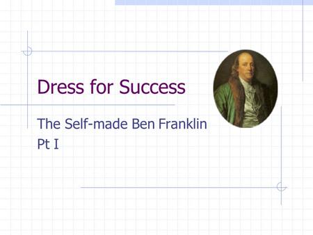 Dress for Success The Self-made Ben Franklin Pt I.