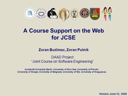 DAAD Project “Joint Course on Software Engineering” Humboldt University Berlin, University of Novi Sad, University of Plovdiv, University of Skopje, University.