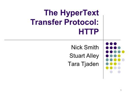 1 The HyperText Transfer Protocol: HTTP Nick Smith Stuart Alley Tara Tjaden.
