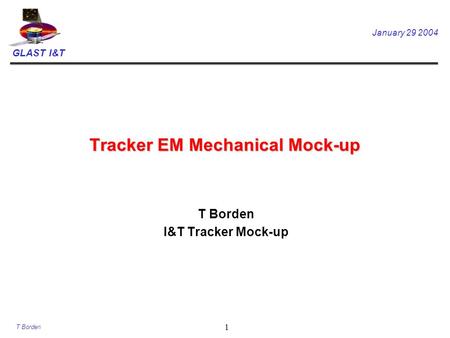 GLAST I&T January 29 2004 T Borden 1 Tracker EM Mechanical Mock-up T Borden I&T Tracker Mock-up.