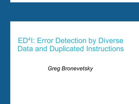 ED 4 I: Error Detection by Diverse Data and Duplicated Instructions Greg Bronevetsky.
