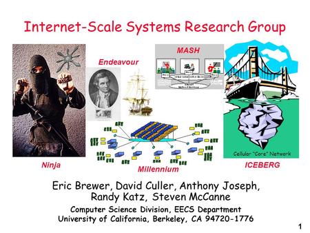 1 Internet-Scale Systems Research Group Eric Brewer, David Culler, Anthony Joseph, Randy Katz, Steven McCanne Computer Science Division, EECS Department.