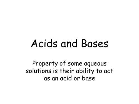 Acids and Bases Property of some aqueous solutions is their ability to act as an acid or base.