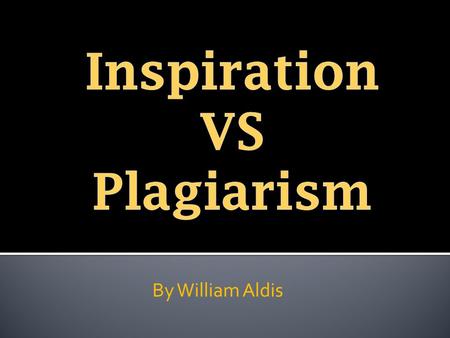 By William Aldis.  Plagiarism  the unauthorized use or close imitation of the language and thoughts of another author (artist) and the representation.
