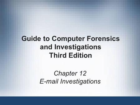 Guide to Computer Forensics and Investigations Third Edition Chapter 12 E-mail Investigations.