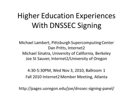 Higher Education Experiences With DNSSEC Signing Michael Lambert, Pittsburgh Supercomputing Center Dan Pritts, Internet2 Michael Sinatra, University of.