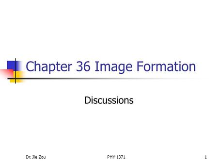 Dr. Jie ZouPHY 13711 Chapter 36 Image Formation Discussions.