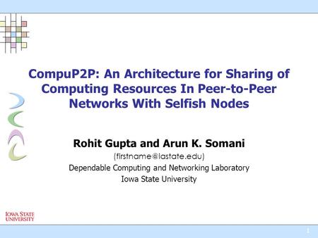 1 CompuP2P: An Architecture for Sharing of Computing Resources In Peer-to-Peer Networks With Selfish Nodes Rohit Gupta and Arun K. Somani