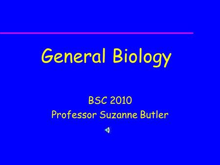 General Biology BSC 2010 Professor Suzanne Butler.
