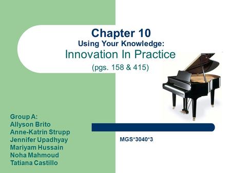 Chapter 10 Using Your Knowledge: Innovation In Practice (pgs. 158 & 415) Group A: Allyson Brito Anne-Katrin Strupp Jennifer Upadhyay Mariyam Hussain Noha.