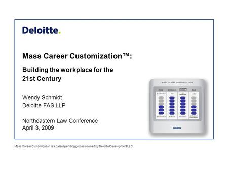 Mass Career Customization™: Wendy Schmidt Deloitte FAS LLP Northeastern Law Conference April 3, 2009 Building the workplace for the 21st Century Mass Career.