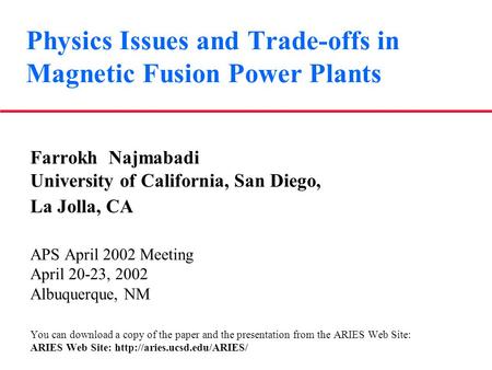 Physics Issues and Trade-offs in Magnetic Fusion Power Plants Farrokh Najmabadi University of California, San Diego, La Jolla, CA APS April 2002 Meeting.