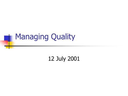 Managing Quality 12 July 2001. Introduction What: quality in operations management Where: Quality affects all goods and services Why: Customers demand.