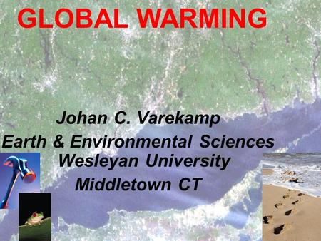 Johan C. Varekamp Earth & Environmental Sciences Wesleyan University Middletown CT GLOBAL WARMING.