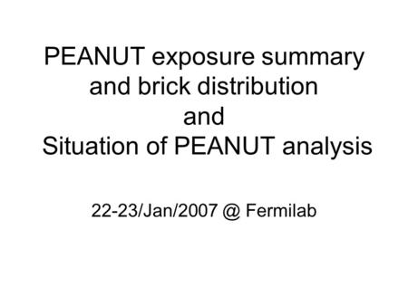 PEANUT exposure summary and brick distribution and Situation of PEANUT analysis Fermilab.