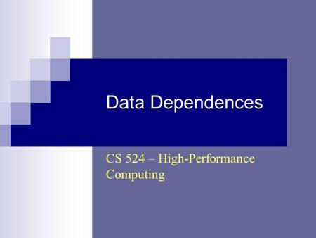 Data Dependences CS 524 – High-Performance Computing.