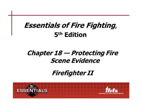 Chapter 18 Lesson Goal After completing this lesson, the student shall be able to assist in the investigation of a suspicious fire and protect and preserve.