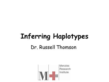 Inferring Haplotypes Dr. Russell Thomson. A Haplotype. …AGCTATATTA…..GGCTGCTC…..AGCAGCGA… …AGCTAAATTA…..GGCTCCTC…..AGCAGCGA… One individual. Marker 1Marker.