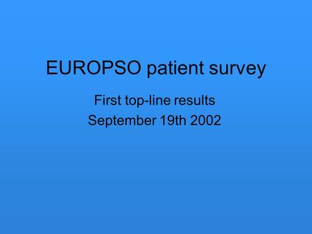 EUROPSO patient survey First top-line results September 19th 2002.