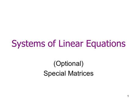 1 Systems of Linear Equations (Optional) Special Matrices.