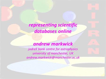 Representing scientific databases online andrew markwick jodrell bank centre for astrophysics university of manchester, UK