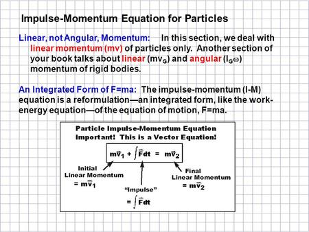 Linear, not Angular, Momentum: In this section, we deal with linear momentum (mv) of particles only. Another section of your book talks about linear (mv.