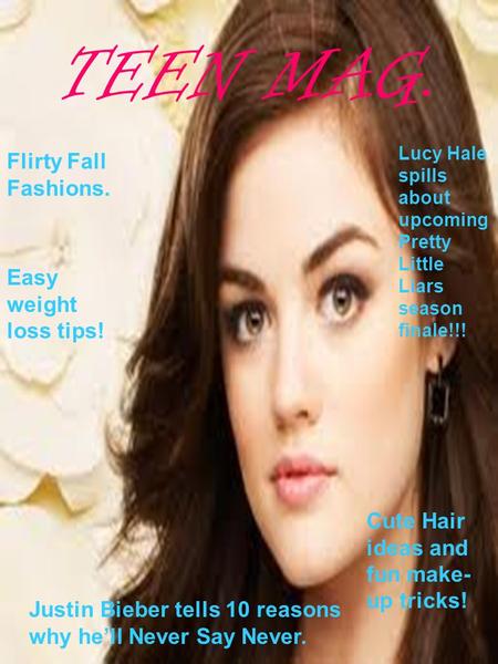 TEEN MAG. Flirty Fall Fashions. Easy weight loss tips! Justin Bieber tells 10 reasons why he’ll Never Say Never. Cute Hair ideas and fun make- up tricks!