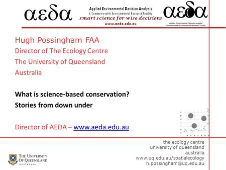 Applied Environmental Decision Analysis A Commonwealth Environmental Research Facility smart science for wise decisions www.aeda.edu.au  Hugh Possingham.