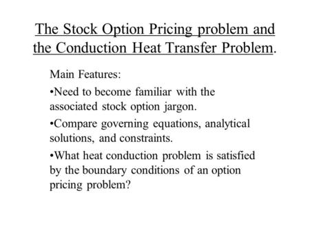 The Stock Option Pricing problem and the Conduction Heat Transfer Problem. Main Features: Need to become familiar with the associated stock option jargon.