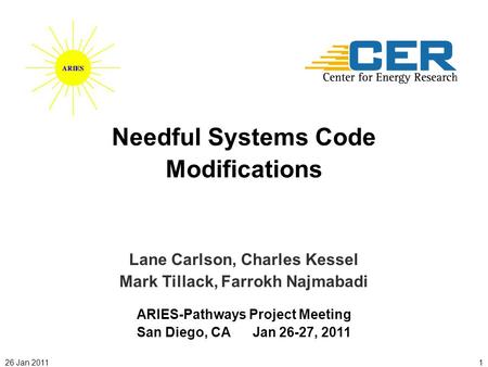 26 Jan 20111 Lane Carlson, Charles Kessel Mark Tillack, Farrokh Najmabadi ARIES-Pathways Project Meeting San Diego, CA Jan 26-27, 2011 Needful Systems.