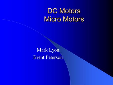 DC Motors Micro Motors Mark Lyon Brent Peterson. Outline Motor Overview DC vs. AC Brushless DC Motors Design Considerations Application Considerations.
